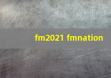 fm2021 fmnation